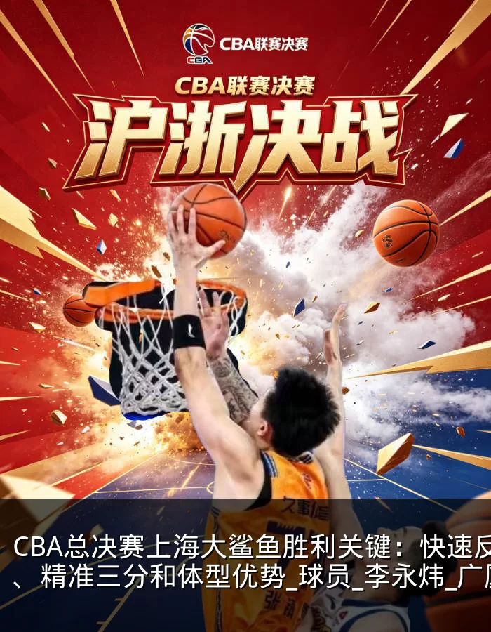 CBA总决赛上海大鲨鱼胜利关键：快速反击、精准三分和体型优势_球员_李永炜_广厦